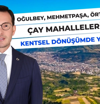 OĞULBEY, MEHMETPAŞA, ÖRTMELİÖNÜ VE ÇAY MAHALLELERİ İÇİN KENTSEL DÖNÜŞÜMDE YENİ KARAR